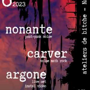 CARVER / NONANTE / ARGONE, samedi 6 mai aux Ateliers de Bitche, à Nantes CARVER / NONANTE / ARGONE, samedi 6 mai aux Ateliers de Bitche, à Nantes