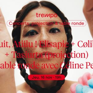 Inuit, Atiilu ! Elisapie + Cølibri + Tasiurta (projection) + table ronde avec Céline Petit