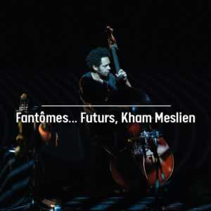 FANTÔMES… FUTURS KHAM MESLIEN FANTÔMES… FUTURS KHAM MESLIEN
