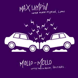 Max Lampin ( Noise Punk Psyché. Lyon)// Mollo Mollo (Noisy  Math Rock. Poitiers).