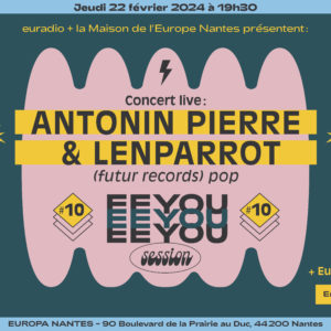 EEYOU session #10 : Antonin Pierre & Lenparrot en concert à Europa Nantes
