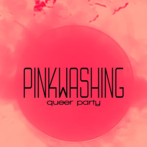 PINKWASHING ** Queer Party ** / Lives, Dj-set, Performances, Littérature